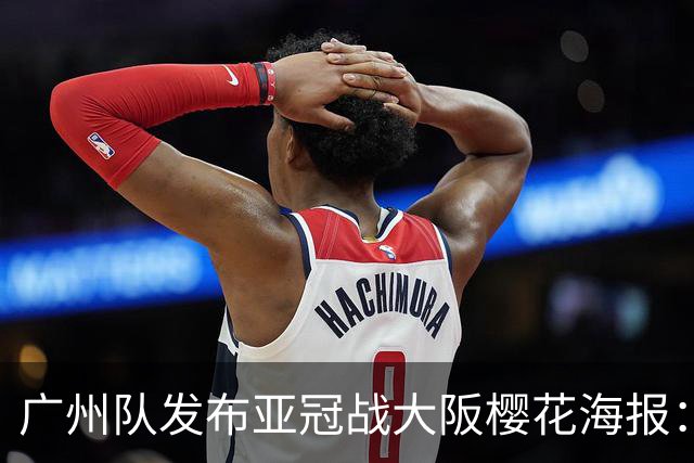 广州队发布亚冠战大阪樱花海报：越磨砺 越光芒